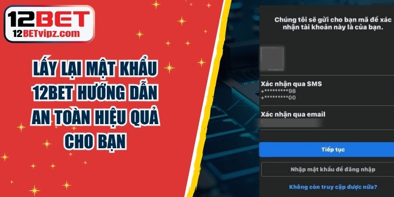 Lấy Lại Mật Khẩu 12BET Hướng Dẫn An Toàn Hiệu Quả Cho Bạn 1 Lấy Lại Mật Khẩu 12BET